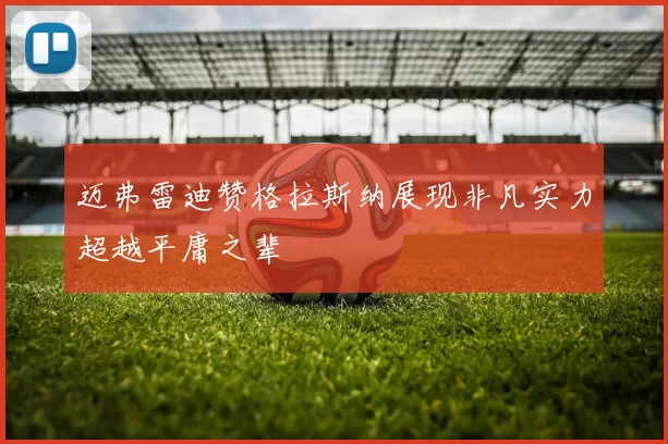 迈弗雷迪赞格拉斯纳展现非凡实力超越平庸之辈