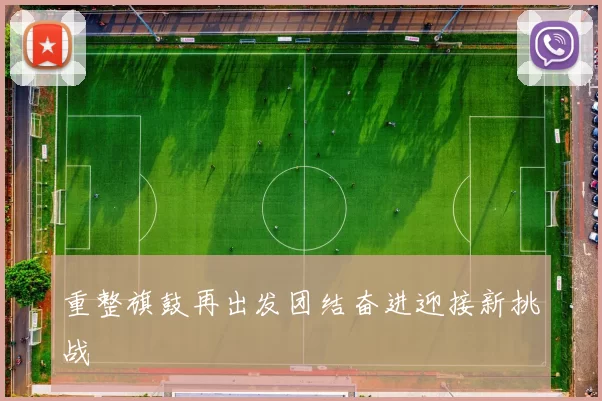 重整旗鼓再出发团结奋进迎接新挑战